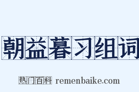 朝益暮习组词是什么意思的图片